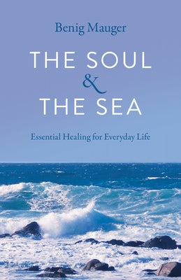 The Soul & the Sea: Essential Healing for Everyday Life by Mauger, Benig