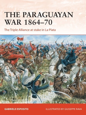 The Paraguayan War 1864-70: The Triple Alliance at Stake in La Plata by Esposito, Gabriele