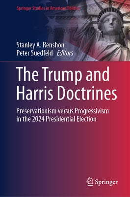 The Trump and Harris Doctrines: Preservationism Versus Progressivism in the 2024 Presidential Election by Renshon, Stanley a.