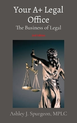 Your A+ Legal Office: The Business of Legal by Spurgeon, Ashley J.