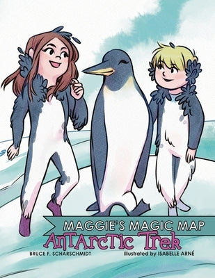 Maggie's Magic Map: Antarctic Trek by Scharschmidt, Bruce F.