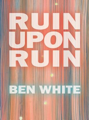 Ruin Upon Ruin by White, Ben