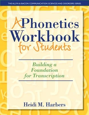 A Phonetics Workbook for Students: Building a Foundation for Transcription by Harbers, Heidi