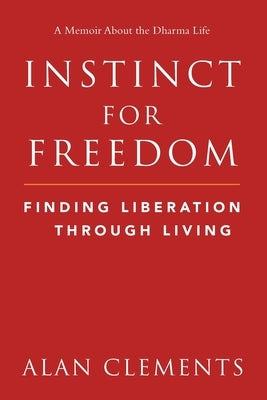 Instinct for Freedom: Finding Liberation Through Living by Clements, Alan E.
