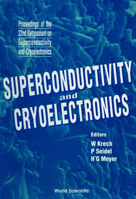 Superconductivity and Cryoelectronics - Proceedings of the 22nd Symposium on Superconductivity and Cryoelectronics by Krech, W.