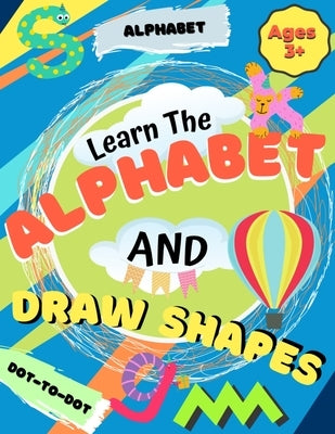 Learn the Alphabet and Draw Shapes: Children's Activity Book: Shapes, Lines and Letters Ages 3+: A Beginner Kids Tracing and Writing Practice Workbook by Nelson, Romney