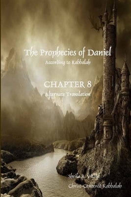 The Prophecies of Daniel According to Kabbalah, Chapter 8 Alternate Translation by Vitale, Sheila R.