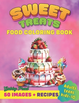 Food Coloring Book: Sweet Treats Coloring Book for Kids and Teenagers. 50 images for hours of entertainment, and over 60 basic to intermediate recipes by Gabby Prad