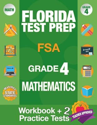 Florida Test Prep FSA Grade 4 Mathematics: Math Workbook and 2 FSA Practice Tests, FSA Practice Test Book Grade 4 Mathematics, FSA Test Prep Grade 4, by Fsa Test Prep Team