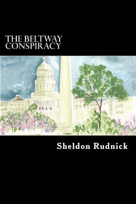 The Beltway Conspiracy by Rudnick, Sheldon