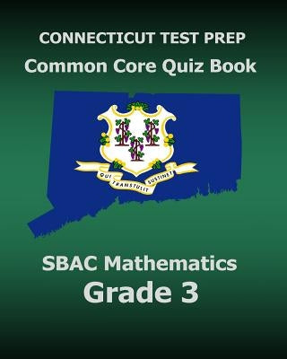 CONNECTICUT TEST PREP Common Core Quiz Book SBAC Mathematics Grade 3: Revision and Preparation for the Smarter Balanced Assessments by Test Master Press Connecticut
