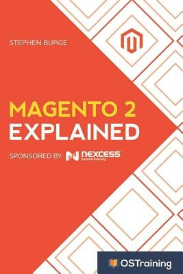 Magento 2 Explained: Your Step-By-Step Guide to Magento 2 by Burge, Stephen