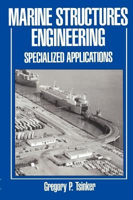 Marine Structures Engineering: Specialized Applications: Specialized Applications by Tsinker, Gregory
