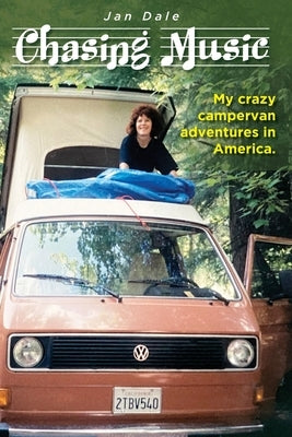 Chasing Music: My crazy campervan adventures in America by Dale, Jan