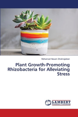 Plant Growth-Promoting Rhizobacteria for Alleviating Stress by Shahrajabian, Mohamad Hesam