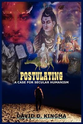 Postulating: A Case for Secular Humanism by Kingma, David O.