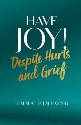 Have JOY!: Despite Hurts and Grief by Pimpong, Emma