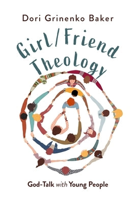 Girl/Friend Theology: God-Talk with Young People by Baker, Dori Grinenko