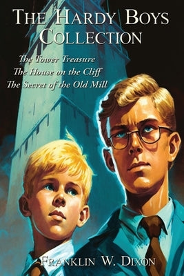 The Hardy Boys Collection: The Tower Treasure The House on the Cliff The Secret of the Old Mill by Dixon, Franklin W.