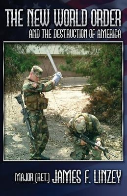 The New World Order and the Destruction of America by Linzey, James F.