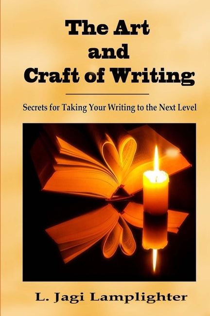 The Art and Craft of Writing: Secrets for Taking Your Writing to the Next Level by Lamplighter, L. Jagi