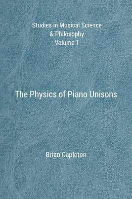 The Physics of Piano Unisons by Capleton, Brian