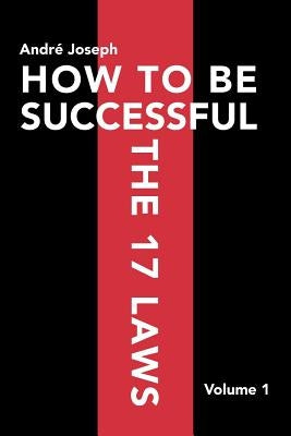 How to Be Successful the 17 Laws: Volume 1 by Joseph, Andr
