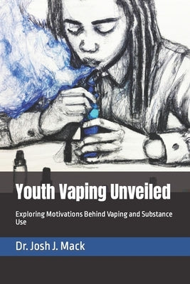 Youth Vaping Unveiled: Exploring Motivations Behind Vaping and Substance Use by Mack, Josh Jerone, Jr.