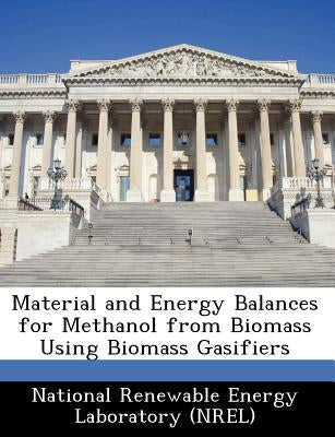Material and Energy Balances for Methanol from Biomass Using Biomass Gasifiers by National Renewable Energy Laboratory (Nr