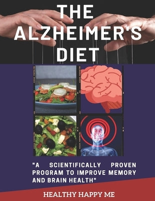 The Alzheimer's Diet: A scientifically proven program to improve memory and brain health by Me, Healthy Happy