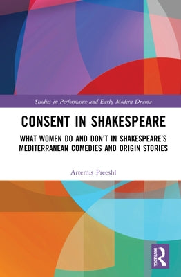 Consent in Shakespeare: What Women Do and Don't Say and Do in Shakespeare's Mediterranean Comedies and Origin Stories by Preeshl, Artemis