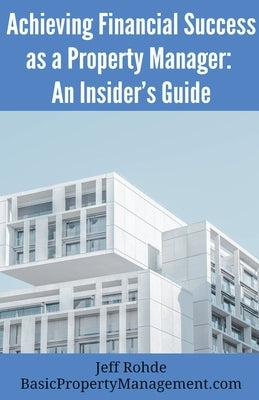 Achieving Financial Success as a Property Manager: An Insider's Guide by Rohde, Jeff