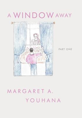 A Window Away: Part 1 by Margaret a. Youhana, A. Youhana