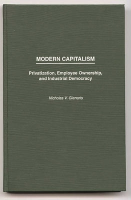 Modern Capitalism: Privatization, Employee Ownership, and Industrial Democracy by Gianaris, Nicholas