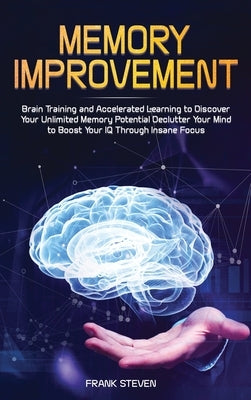 Memory Improvement: Brain Training and Accelerated Learning to Discover Your Unlimited Memory Potential: Declutter Your Mind to Boost Your by Frank, Steven