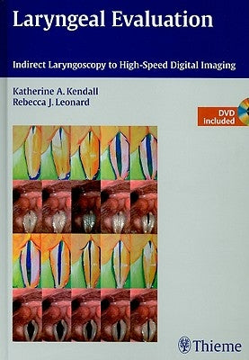 Laryngeal Evaluation: Indirect Laryngoscopy to High-Speed Digital Imaging [With DVD] by Kendall, Katherine A.