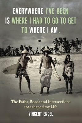 Everywhere I've been is where I had to go to get to where I am.: The paths, road, and intersections that shaped my Life. by Engel, Andy