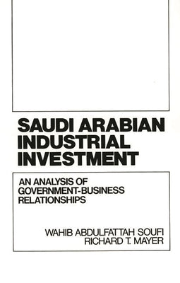 Saudi Arabian Industrial Investment: An Analysis of Government-Business Relationships by Soufi, Wahib A.