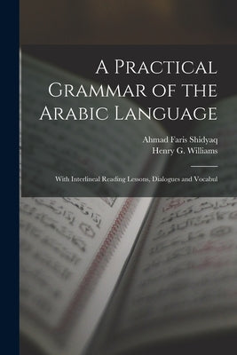 A Practical Grammar of the Arabic Language: With Interlineal Reading Lessons, Dialogues and Vocabul by Shidyaq, Ahmad Faris