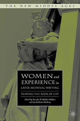 Women and Experience in Later Medieval Writing: Reading the Book of Life by Mulder-Bakker, A.