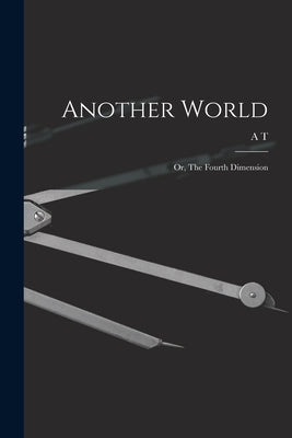 Another World: Or, The Fourth Dimension by Schofield, A. T. 1846-1929