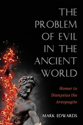 The Problem of Evil in the Ancient World: Homer to Dionysius the Areopagite by Edwards, Mark