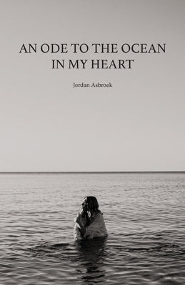 An Ode to the Ocean in My Heart by Asbroek, Jordan
