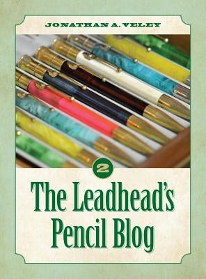 The Leadhead's Pencil Blog: Volume 2 by Veley, Jonathan A.