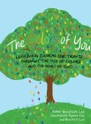 The Colors of You: Learning Character Traits through the Use of Colors and the Word of God by Lee, Vernita H.