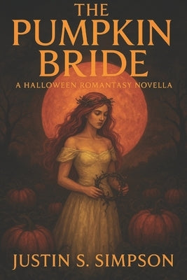 The Pumpkin Bride: A Halloween Romantasy Novella by S. Simpson, Justin