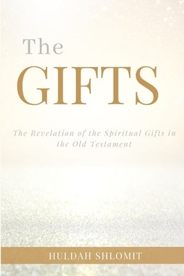 The Gifts: The Revelation of the Spiritual Gifts in the Old Testament by Yisra'el, Nefesha