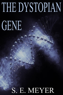 The Dystopian Gene: A Dystopian Thriller Genetic Engineering Novel by Meyer, S. E.