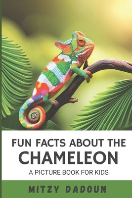 Fun Facts About The Chameleon: Facts about the Chameleon: A picture book for kids by Dadoun, Mitzy