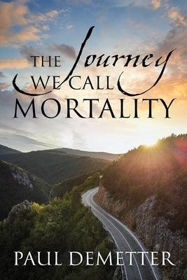 The Journey We Call Mortality by Demetter, Paul
